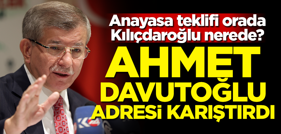 Anayasa teklifi orada Kılıçdaroğlu nerede? Ahmet Davutoğlu adresi karıştırdı