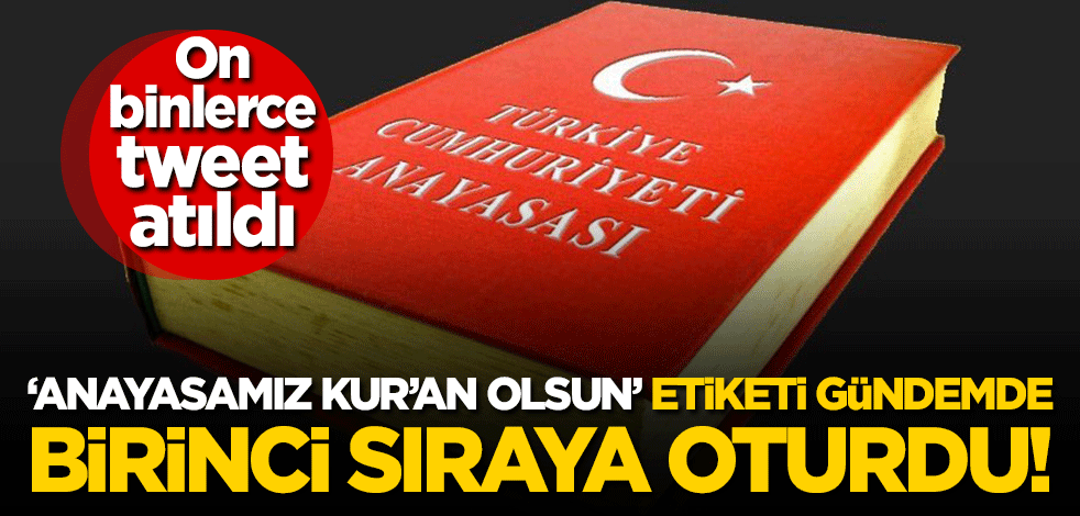 "#AnayasamızKuranOlsun" etiketi gündemde birinci sıraya oturdu! On binlerce tweet atıldı