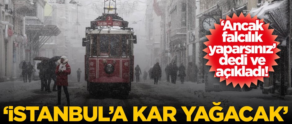 'Ancak falcılık yaparsınız' dedi ve açıkladı! 'İstanbul'a kar yağacak'