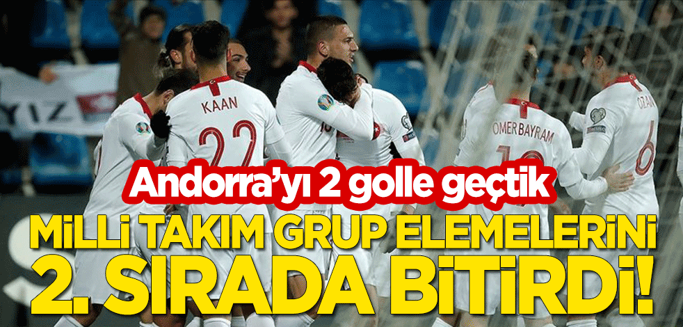 Andorra'yı 2 golle yenen Milli Takım, grup elemelerini 2. sırada bitirdi