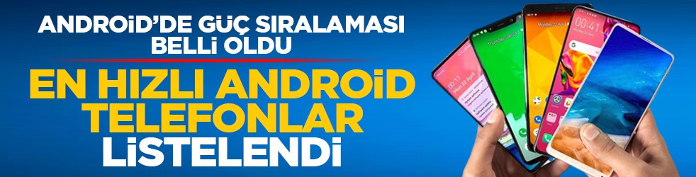 Android’de güç sıralaması belli oldu: En hızlı Android telefonlar listelendi