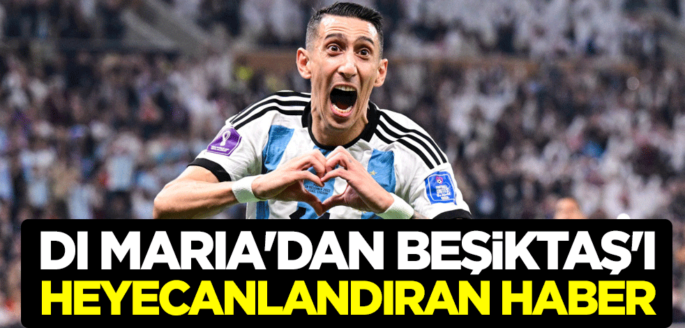 Angel Di Maria'dan Beşiktaş'ı heyecanlandıran haber