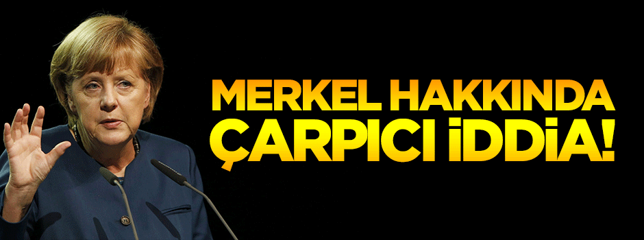 Angela Merkel hakkında ilginç iddia!