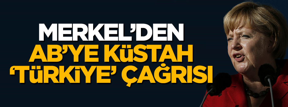 Angela Merkel'den AB’ye küstah 'Türkiye' çağrısı!