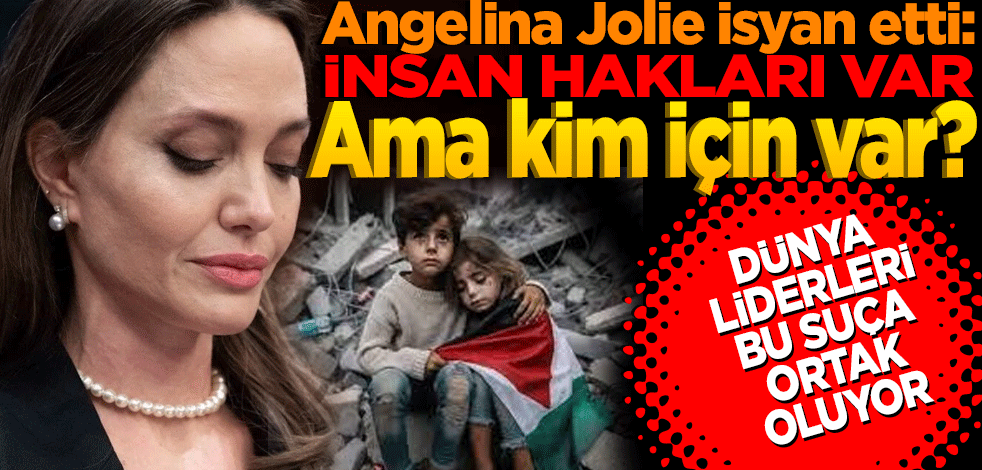 Angelina Jolie isyan etti: 'İnsan hakları var, ama kim için var?'