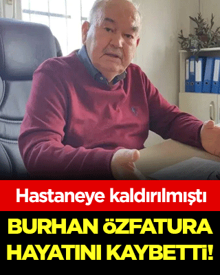 Burhan Özfatura hayatını kaybetti!