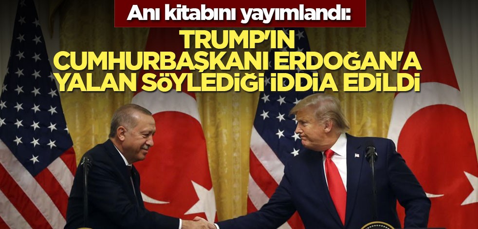 Anı kitabını yayımlandı: Trump'ın, Cumhurbaşkanı Erdoğan'a yalan söylediği iddia edildi