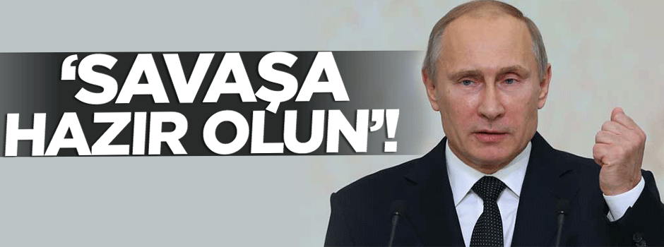 'Ani savaşa hazır olun'