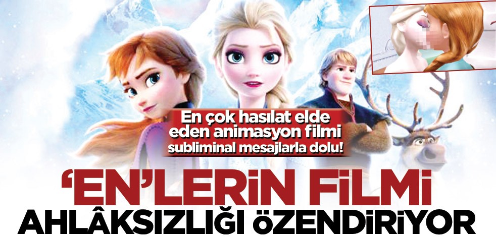 Animasyon filmi Frozen, subliminal mesajlarla dolu! ‘En’lerin filmi ahlâksızlığı özendiriyor