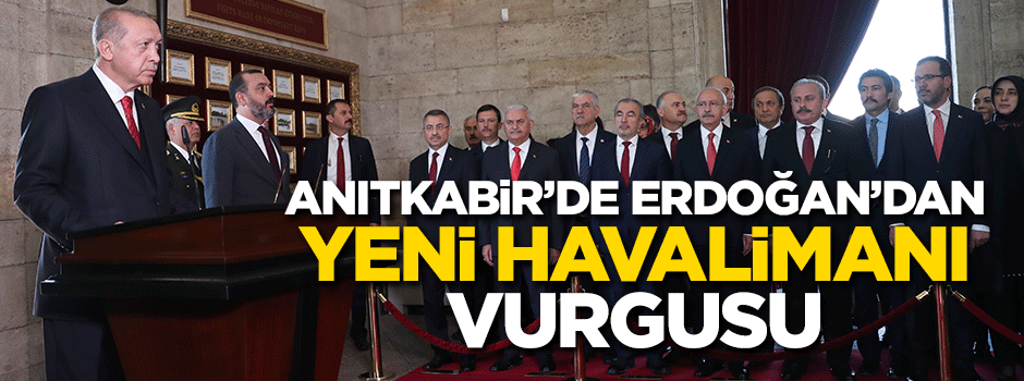 Anıtkabir'de Erdoğan'dan yeni havalimanı vurgusu