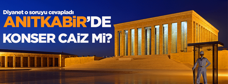 Anıtkabir'de konser caiz mi?