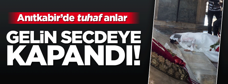 Anıtkabir'e gelen gelin mozoleye secde etti!