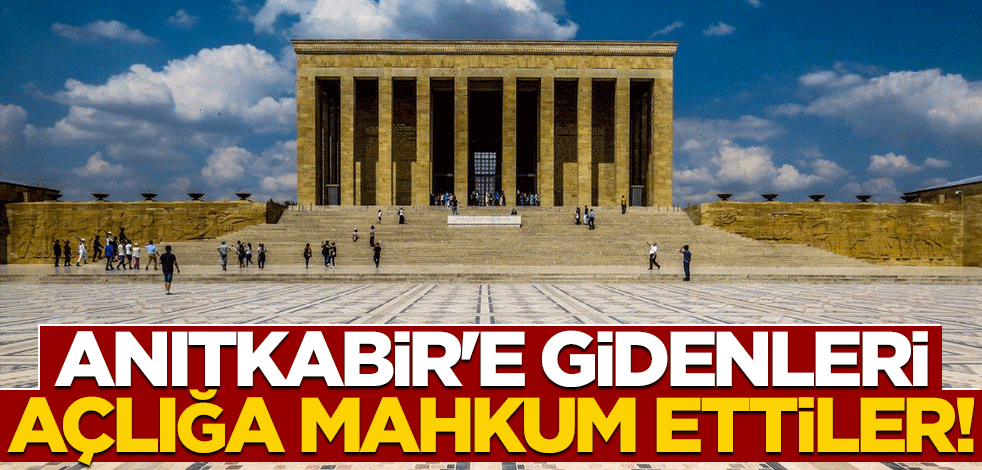 Anıtkabir'e gidenleri, açlığa mahkum ettiler!