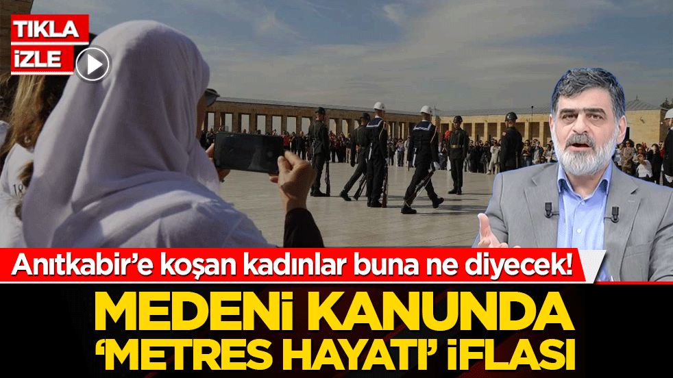 Anıtkabir’e koşan kadınlar buna ne diyecek! Medeni kanunda ‘metres hayatı’ iflası