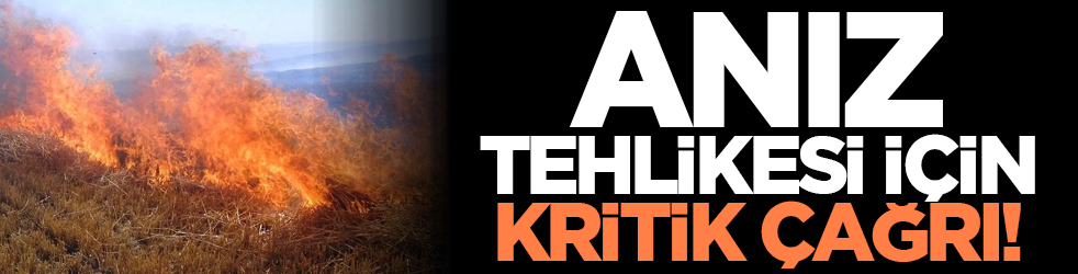 Anız Tehlikesi için Kritik Çağrı!