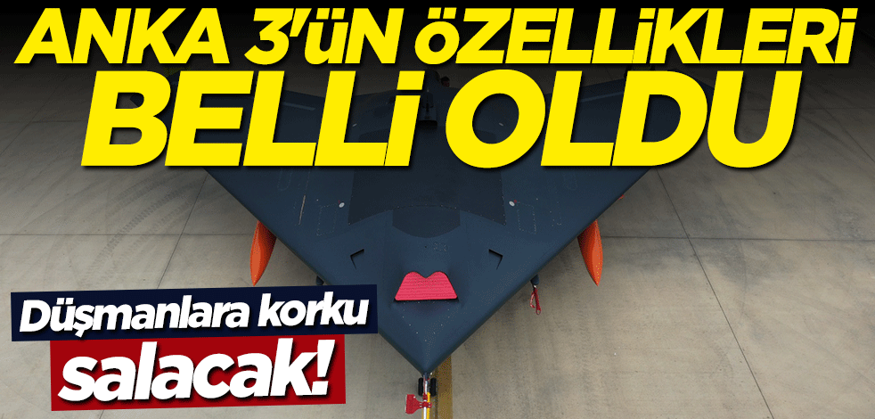 ANKA-3’ün özellikleri belli oldu