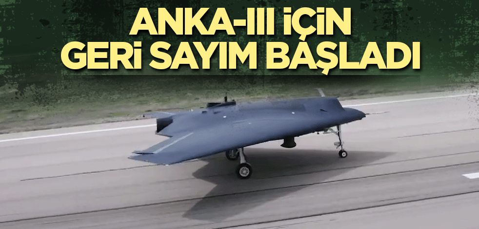 ANKA-III için geri sayım başladı