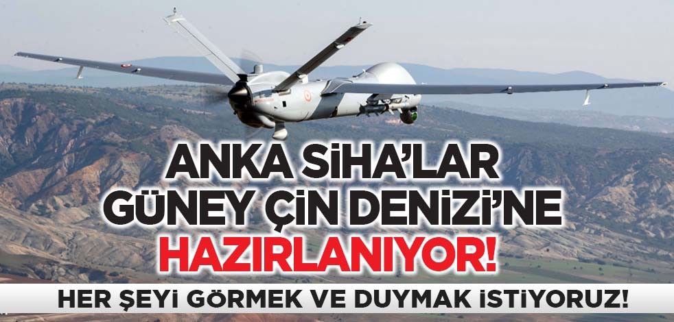 ANKA SİHA'lar Güney Çin Denizi'ne hazırlanıyor! Her şeyi görmek ve duymak istiyoruz!
