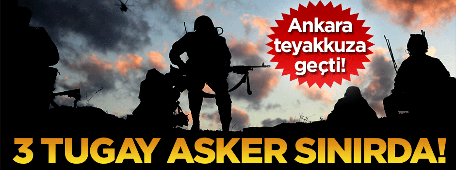 Ankara alarmda! Üç tugay asker sınırda