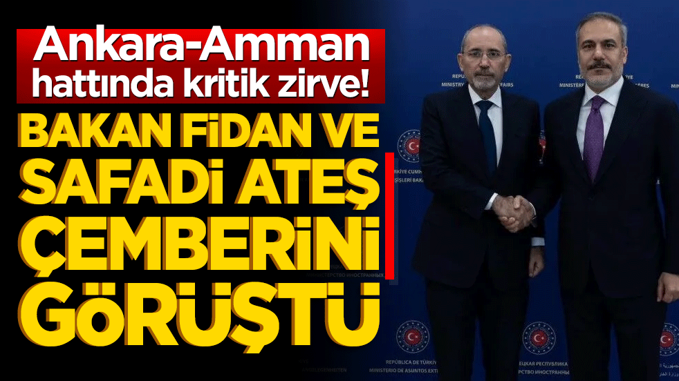 Ankara-Amman hattında kritik zirve! Bakan Fidan ve Safadi ateş çemberini görüştü