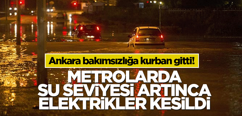Ankara bakımsızlığa kurban gitti! Metrolarda su seviyesi artınca elektrikler kesildi