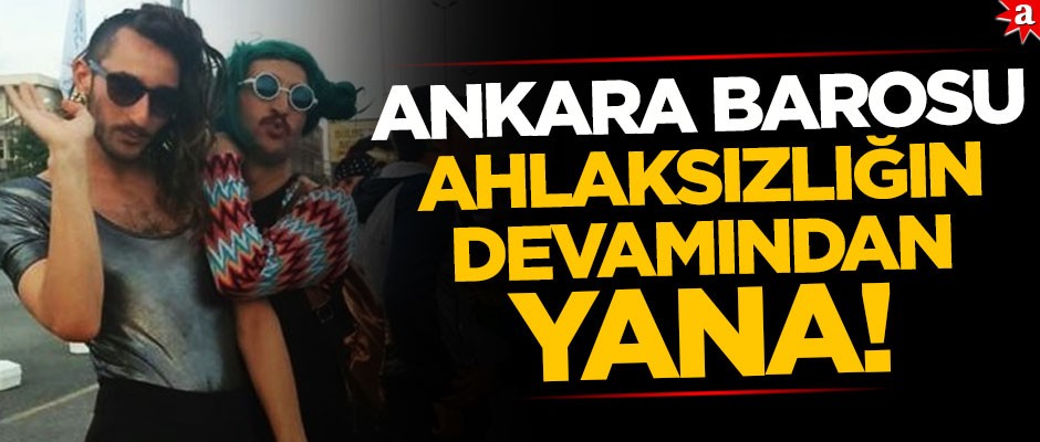 Ankara Barosu ahlaksızlığın devamından yana!