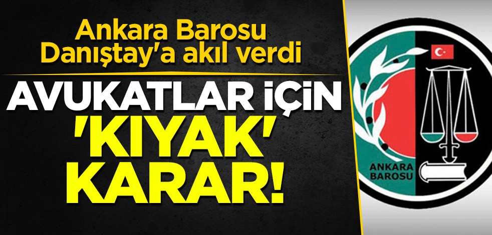 Ankara Barosu Danıştay'a akıl verdi: Avukatlar için 'kıyak' karar