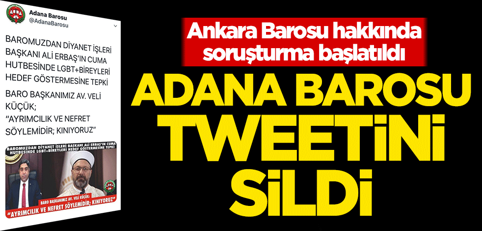 Ankara Barosu hakkında soruşturma başlatılmasının ardından Adana Barosu tweetini sildi