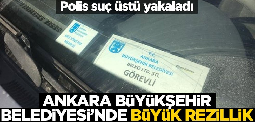 Ankara Büyükşehir Belediyesi'nde büyük rezillik! Polis suç üstü yakaladı