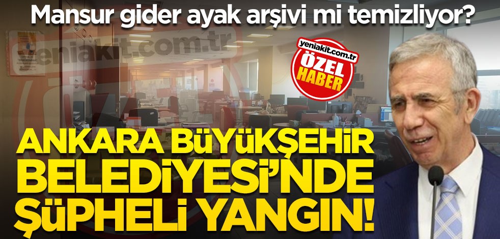 Ankara Büyükşehir Belediyesi'nde şüpheli yangın! Mansur arşivi mi temizliyor?