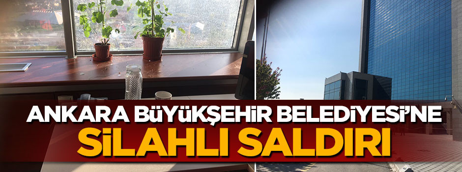 Ankara Büyükşehir Belediyesi'ne silahlı saldırı