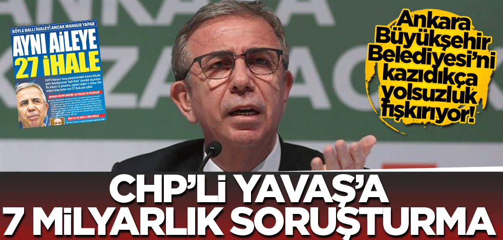 Ankara Büyükşehir Belediyesi’ni kazıdıkça yolsuzluk fışkırıyor! CHP’li Yavaş’a 7 milyarlık soruşturma