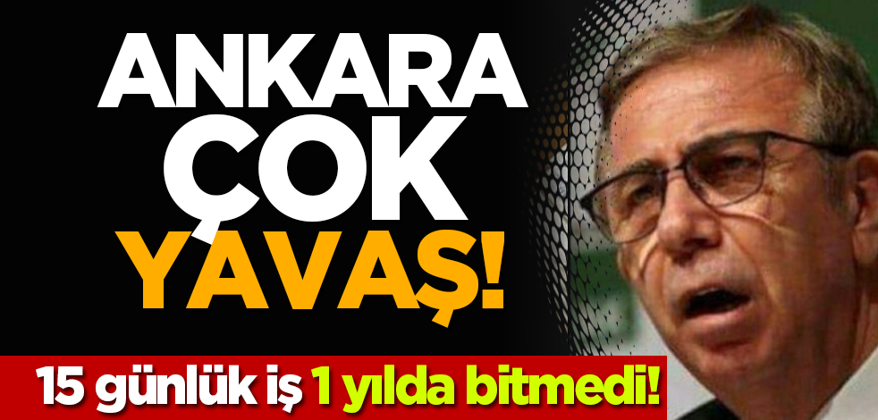 Ankara çok Yavaş! 15 günlük iş 1 yılda bitmedi!