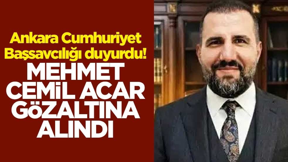 Ankara Cumhuriyet Başsavcılığı duyurdu! Mehmet Cemil Acar gözaltına alındı