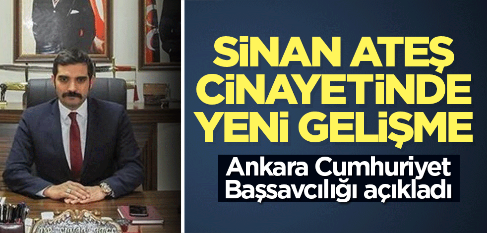 Ankara Cumhuriyet Başsavcılığından Sinan Ateş cinayeti açıklaması