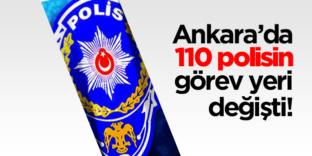Ankara Emniyeti’nde 110 polisin yeri değişti