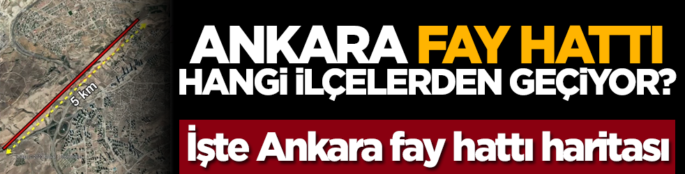 Ankara fay hattı hangi ilçelerden geçiyor? İşte Ankara fay hattı haritası