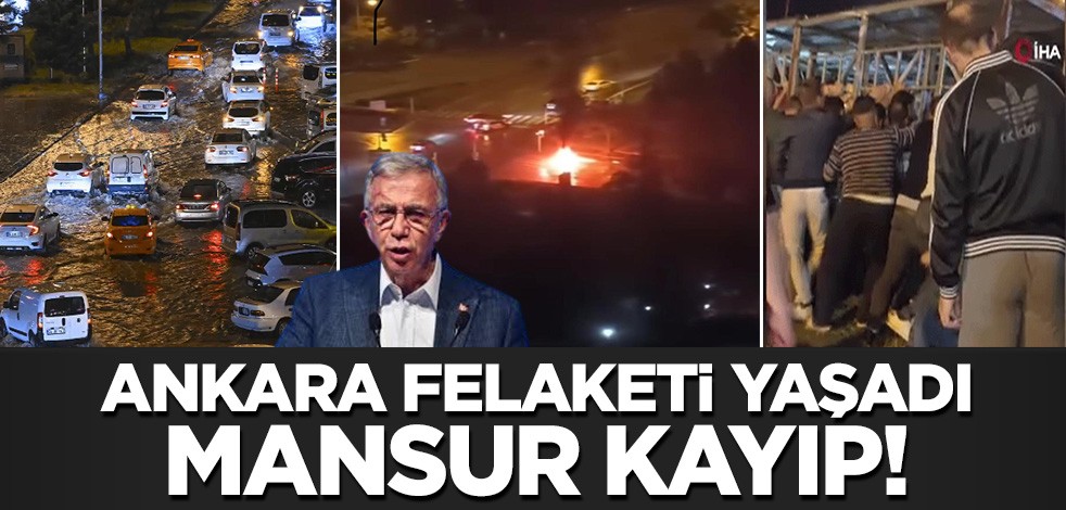 Ankara felaketi yaşadı ama Mansur kayıp!
