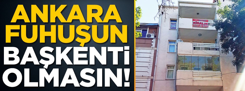 Ankara fuhuşun başkenti olmasın!