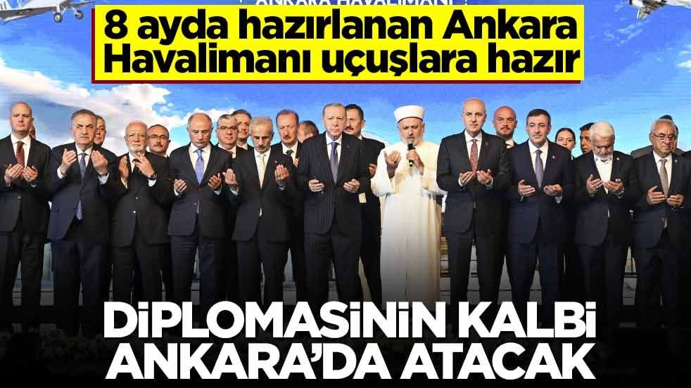 8 ayda hazırlanan Ankara Havalimanı uçuşlara hazır! Diplomasinin kalbi Ankara’da atacak