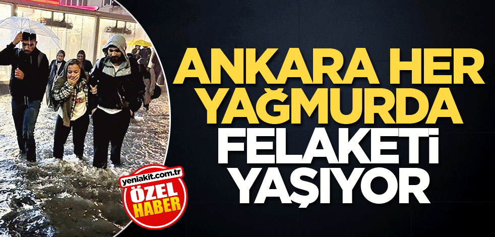 Ankara her yağmurda felaketi yaşıyor