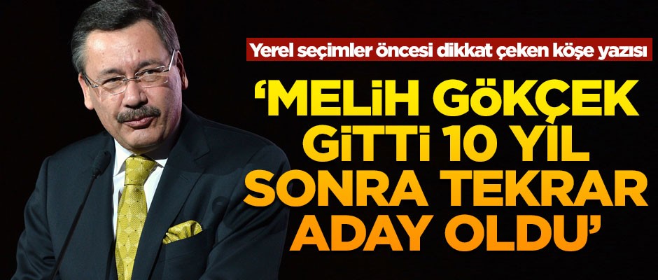 Ankara için dikkat çeken yazı! 'Melih Gökçek gitti, 10 yıl sonra tekrar aday oldu'