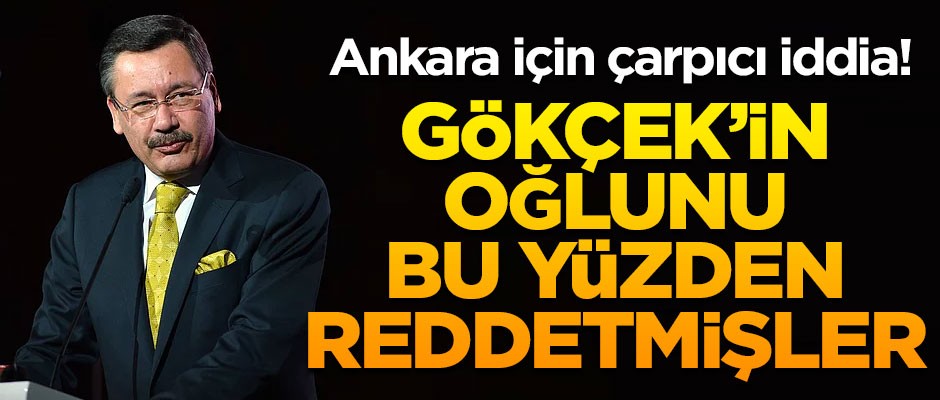 Ankara için flaş iddia! Melih Gökçek'in oğlunu bu yüzden reddetmişler
