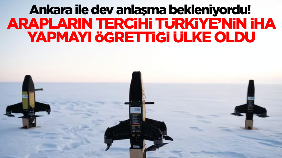 Ankara ile dev anlaşma bekleniyordu: Arapların tercihi Türkiye'nin İHA teknolojisini verdiği ülke oldu