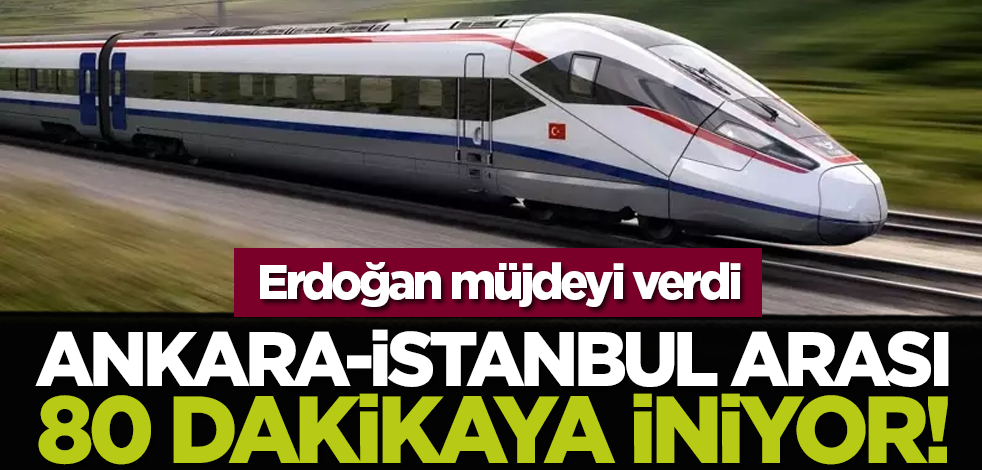 Ankara-İstanbul arası 80 dakikaya iniyor!