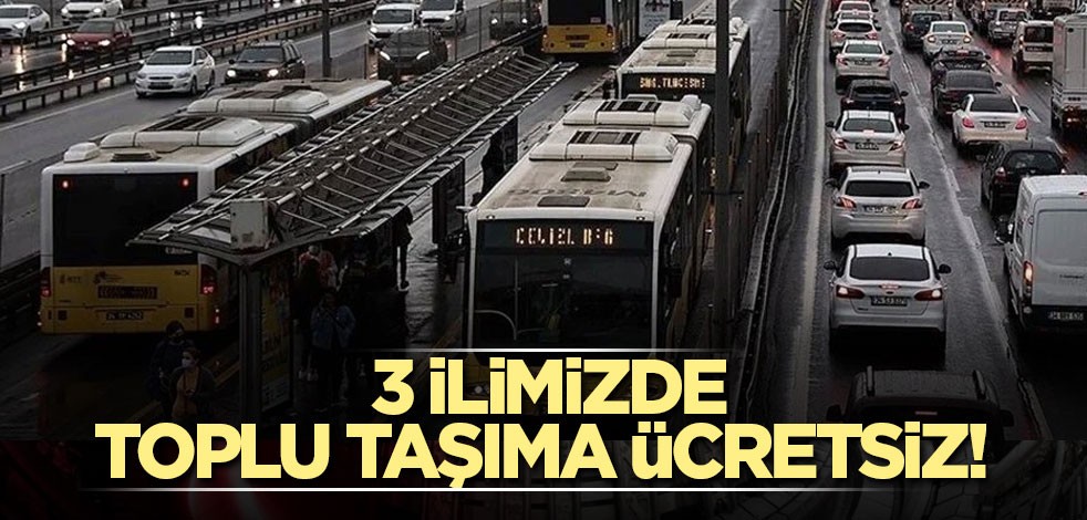 Ankara, İstanbul ve İzmir'de toplu taşıma ücretsiz