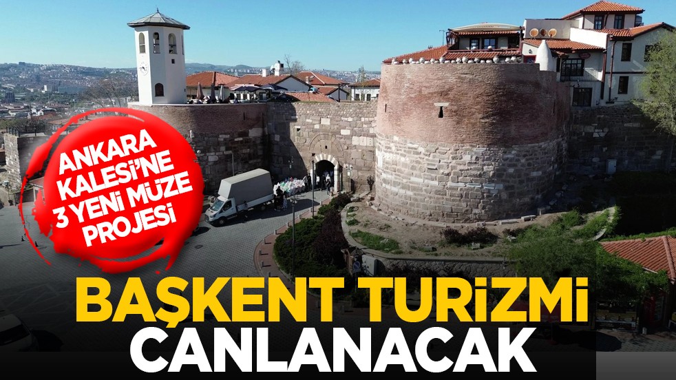 Ankara Kalesi’ne 3 yeni müze projesi: Başkent turizmi canlanacak