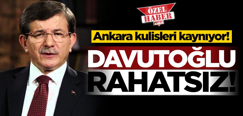 Ankara kulisleri kaynıyor! Davutoğlu rahatsız!