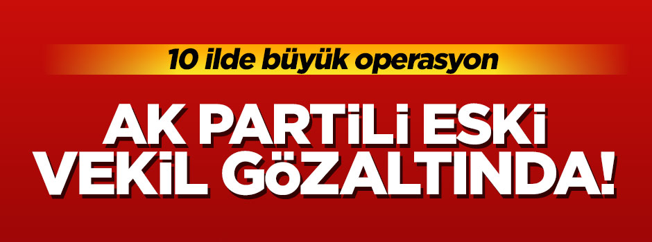 Ankara merkezli 10 ilde paralel operasyon!