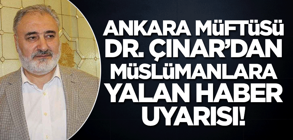 Ankara Müftüsü Çınar'dan Müslümanlara 'yalan haber' uyarısı!